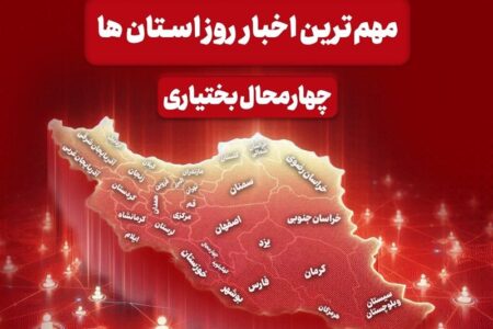 نگاهی به مهم‌ترین اخبار چهارمحال و بختیاری در 11 مردادماه